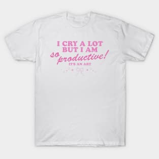 I Cry a Lot but I am so Productive T-Shirt